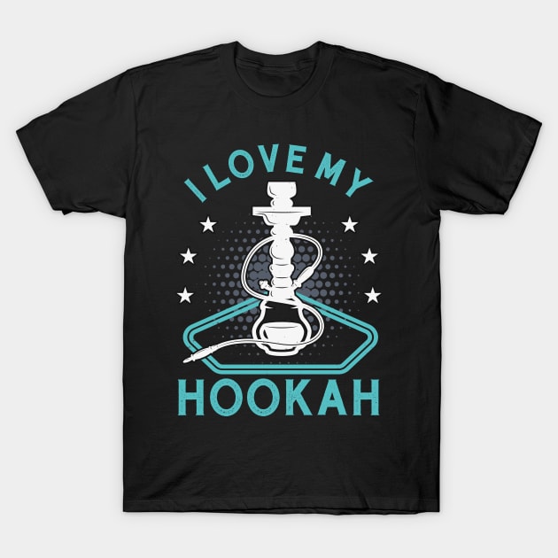 I Love My Hookah Funny Shisha Smoker Vape T-Shirt by Foxxy Merch